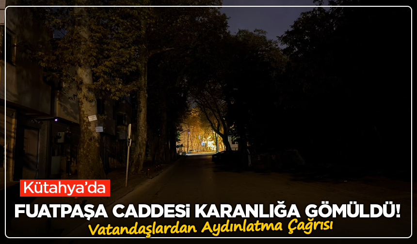 Kütahya’da Fuatpaşa Caddesi Karanlığa Gömüldü! Vatandaşlardan Aydınlatma Çağrısı