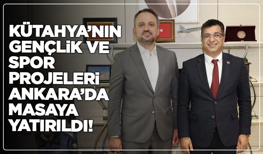 Kütahya’nın Gençlik ve Spor Projeleri Ankara’da Masaya Yatırıldı!