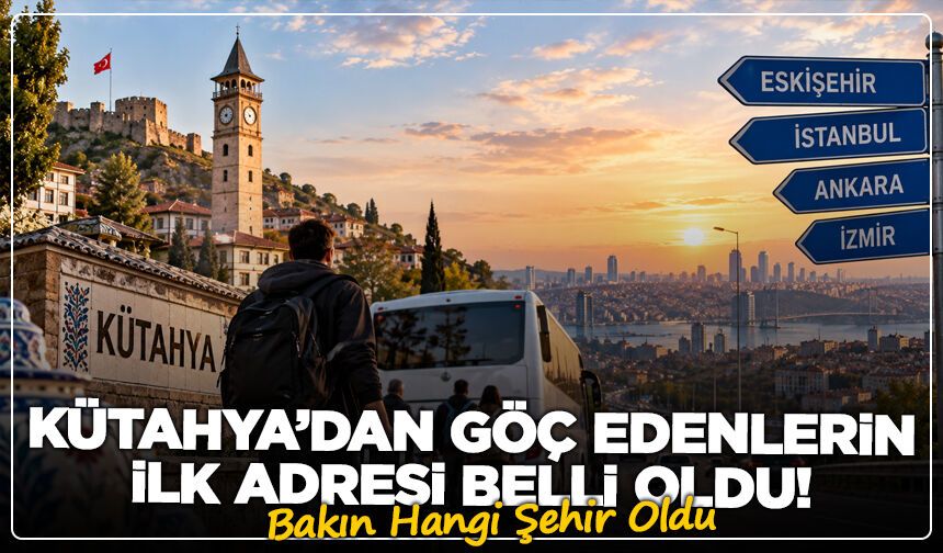 Kütahya’dan Göç Edenlerin İlk Adresi Belli Oldu! Bakın Hangi Şehir Oldu