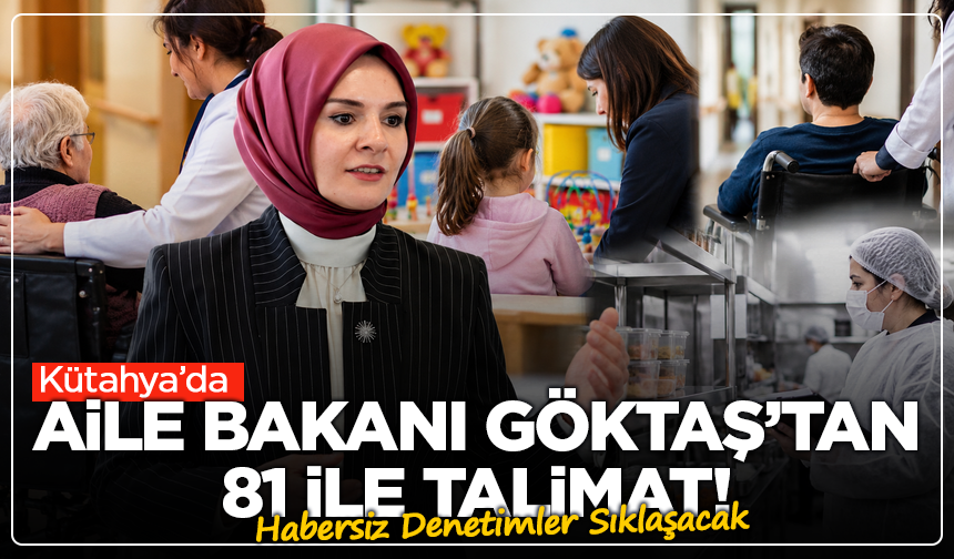 Aile Bakanı Göktaş’tan 81 İle Talimat! Habersiz Denetimler Sıklaşacak