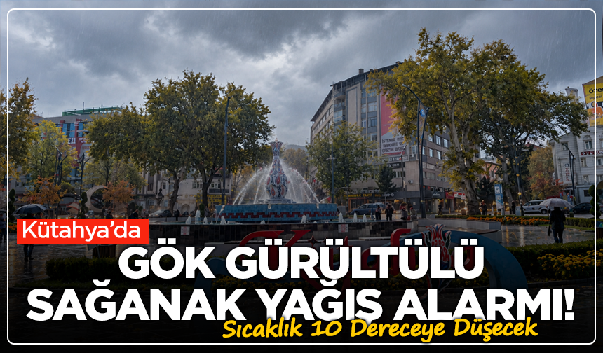 Kütahya’da Gök Gürültülü Sağanak Yağış Alarmı! Sıcaklık 10 Dereceye Düşecek