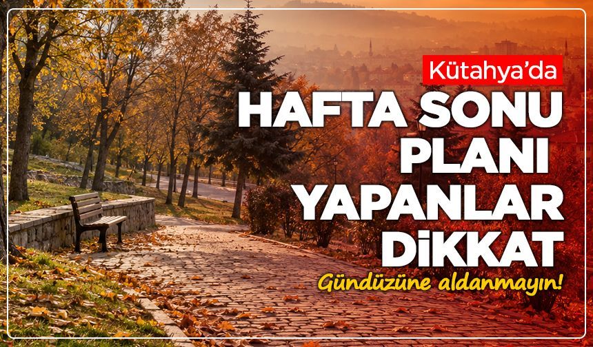Kütahya’da hafta sonu planı yapanlar dikkat: Gündüzüne aldanmayın!