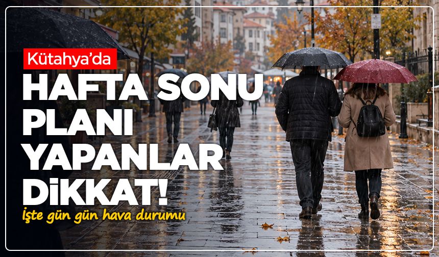 Kütahya’da hafta sonu planı yapanlar dikkat! İşte gün gün hava durumu
