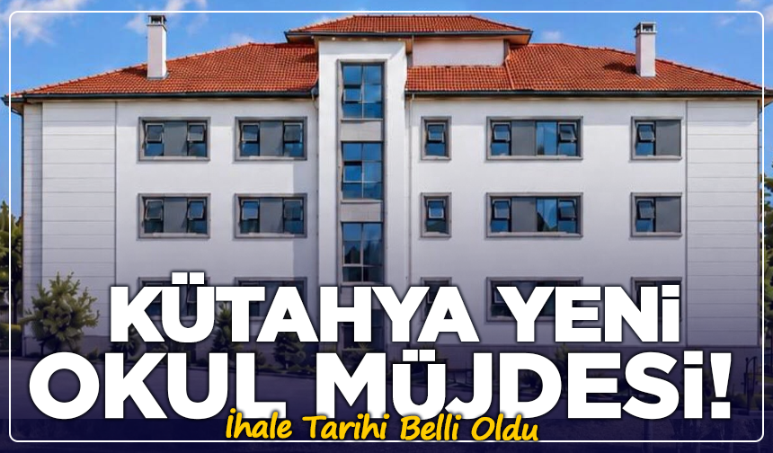 Kütahya Yeni Okul Müjdesi! İhale Tarihi Belli Oldu