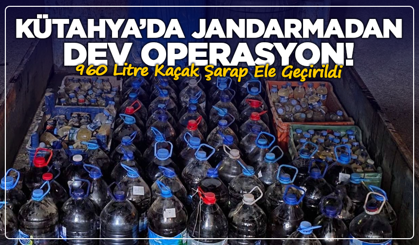 Kütahya’da jandarmadan dev operasyon! 960 Litre Kaçak Şarap Ele Geçirildi