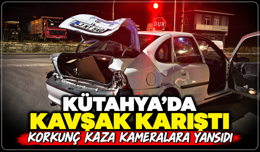 Kütahya'da kavşak karıştı: Korkunç kaza kameralara yansıdı