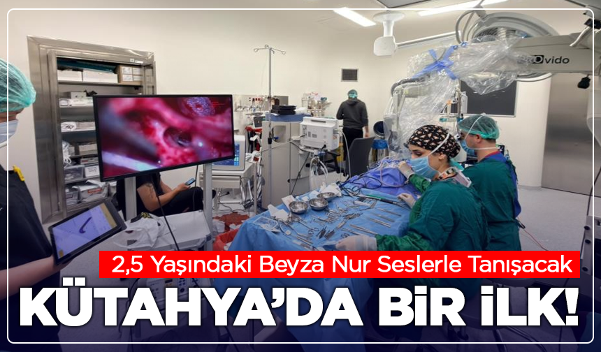 Kütahya’da Bir İlk! 2,5 Yaşındaki Beyza Nur Seslerle Tanışacak
