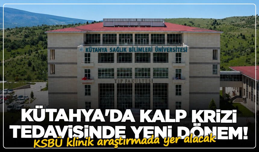 Kütahya'da kalp krizi tedavisinde yeni dönem: KSBÜ klinik araştırmada yer alacak