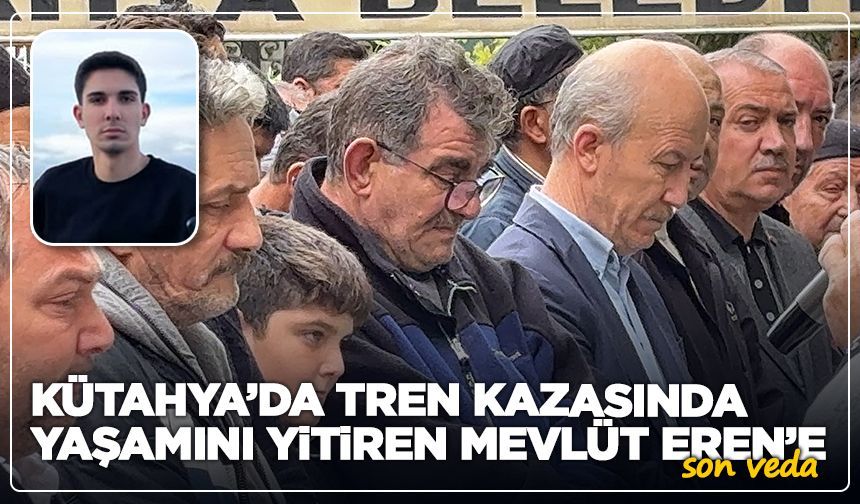 Kütahya’da tren kazasında yaşamını yitiren Mevlüt Eren’e son veda