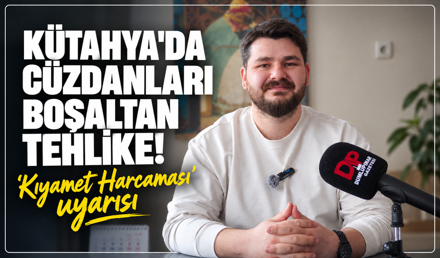 Kütahya'da cüzdanları boşaltan tehlike! Psikolojik Danışman Duman'dan ''Kıyamet Harcaması'' uyarısı
