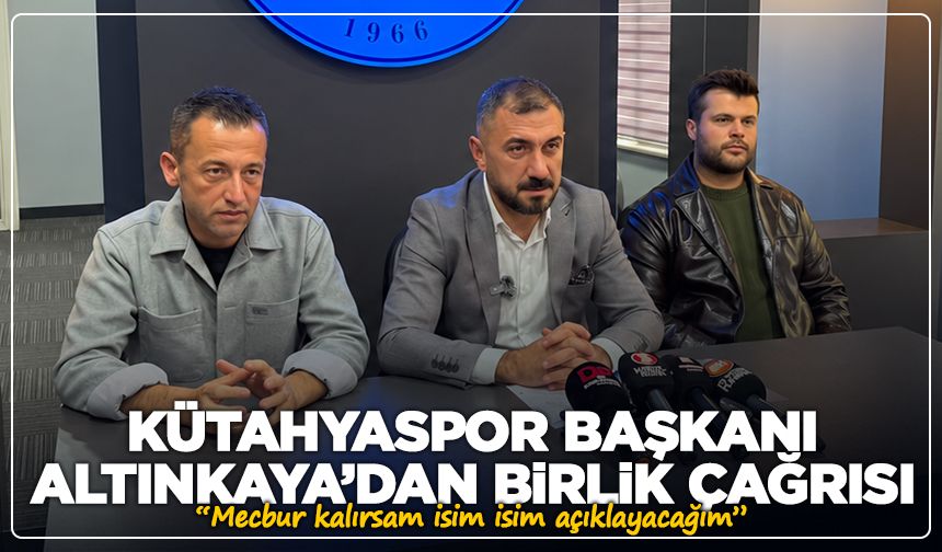 Kütahyaspor Başkanı Altınkaya’dan birlik çağrısı: “Mecbur kalırsam isim isim açıklayacağım”