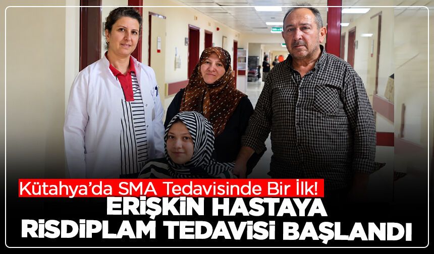 Kütahya’da SMA Tedavisinde Bir İlk! Erişkin Hastaya Risdiplam Tedavisi Başlandı