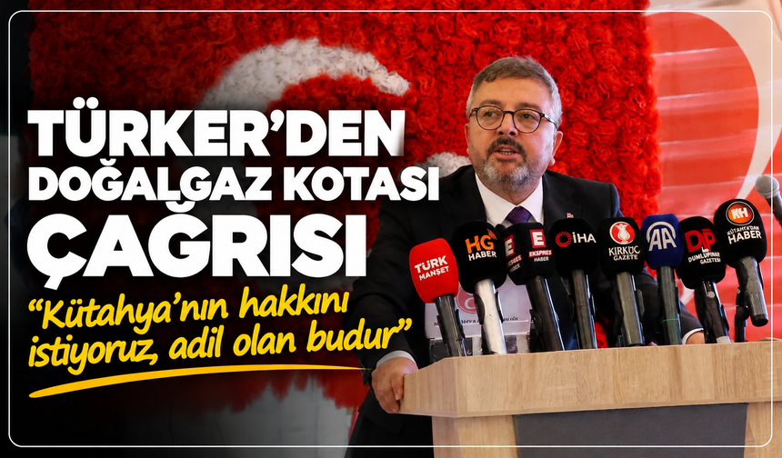MHP İl Başkanı Türker’den doğalgaz kotası çağrısı: ''Kütahya'nın hakkını istiyoruz, adil olan budur''