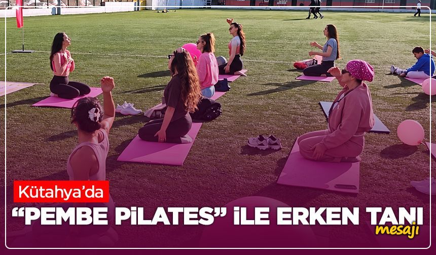 Kütahya’da “Pembe Pilates” ile erken tanı mesajı