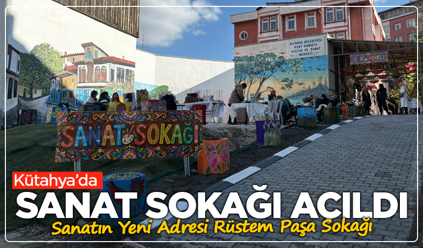 Kütahya’da Sanat Sokağı Açıldı: Sanatın Yeni Adresi Rüstem Paşa Sokağı