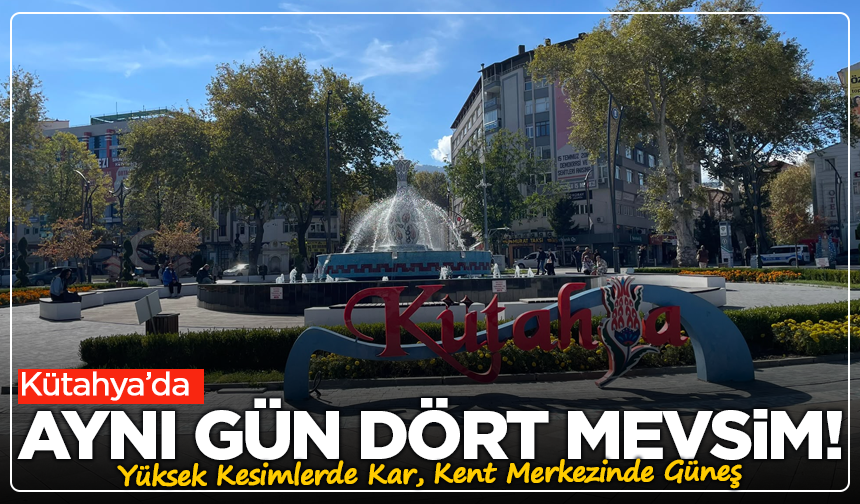 Kütahya’da Aynı Gün Dört Mevsim! Yüksek Kesimlerde Kar, Kent Merkezinde Güneş