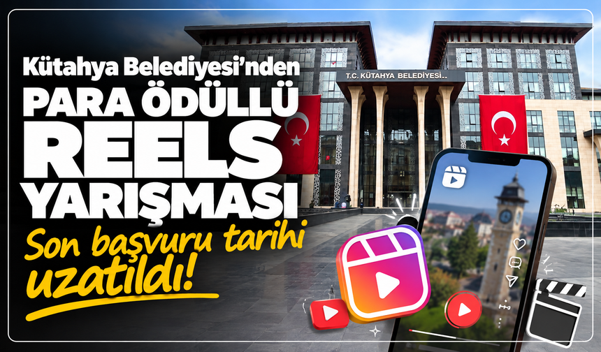 Kütahya Belediyesi'nden para ödüllü reels yarışması: Son başvuru tarihi uzatıldı!