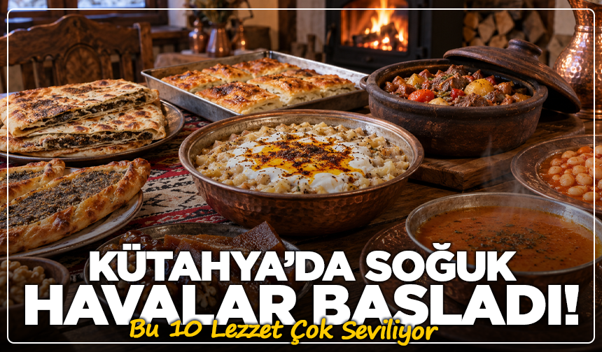 Soğuk Havalar Başladı! Kütahya’da Bu 10 Lezzet Çok Seviliyor
