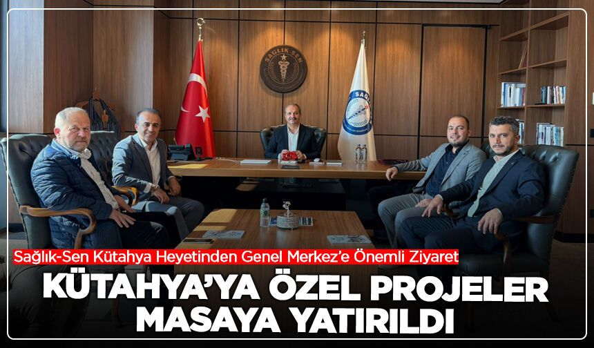 Sağlık-Sen Kütahya Heyetinden Genel Merkez’e Önemli Ziyaret: Kütahya’ya Özel Projeler Masaya Yatırıldı