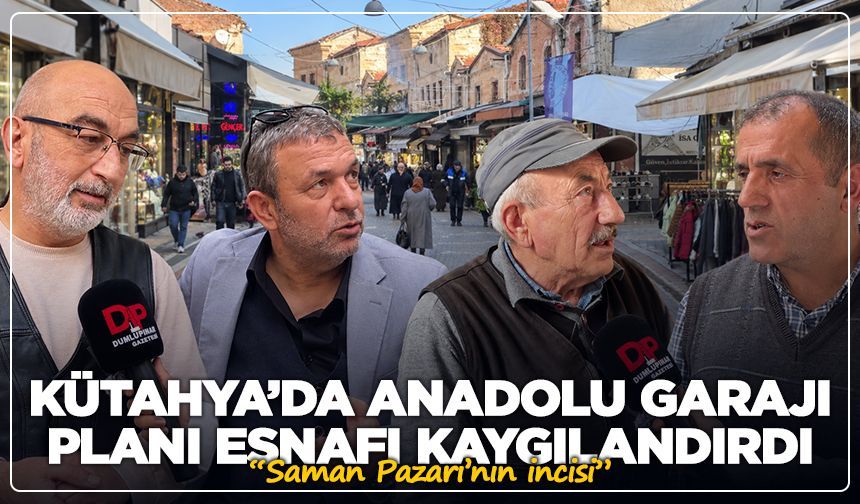 Kütahya’da Anadolu Garajı planı esnafı kaygılandırdı: “Saman Pazarı’nın incisi”