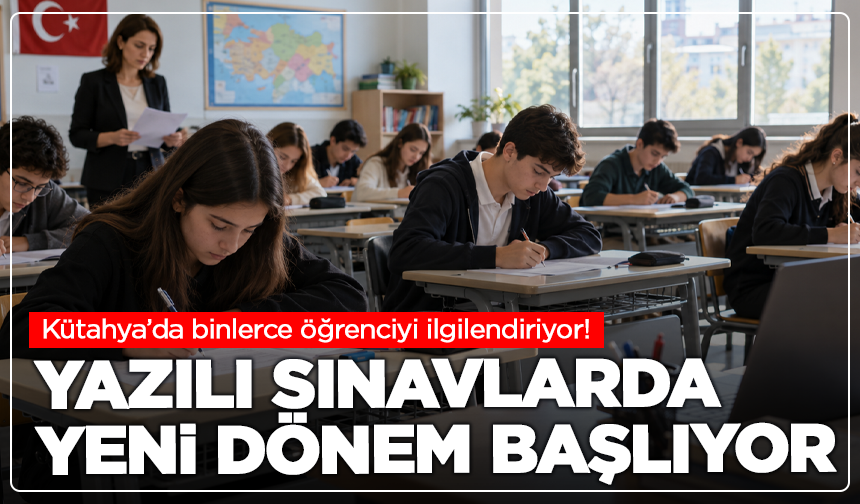 Kütahya’da binlerce öğrenciyi ilgilendiriyor! Yazılı sınavlarda yeni dönem başlıyor