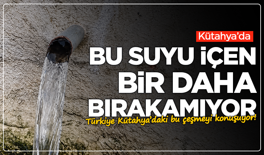 Bu suyu içen bir daha bırakamıyor! Türkiye Kütahya’daki bu çeşmeyi konuşuyor!
