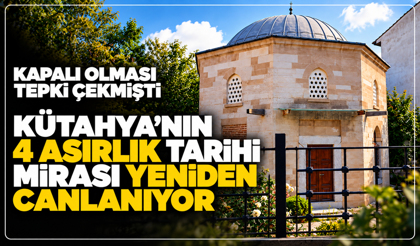 Kapalı olması tepki çekmişti: Kütahya'nın 4 asırlık tarihi mirası yeniden canlanıyor