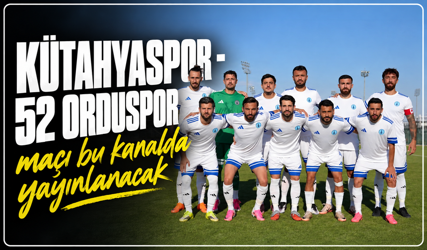 Kütahyaspor - 52 Orduspor maçı bu kanalda yayınlanacak