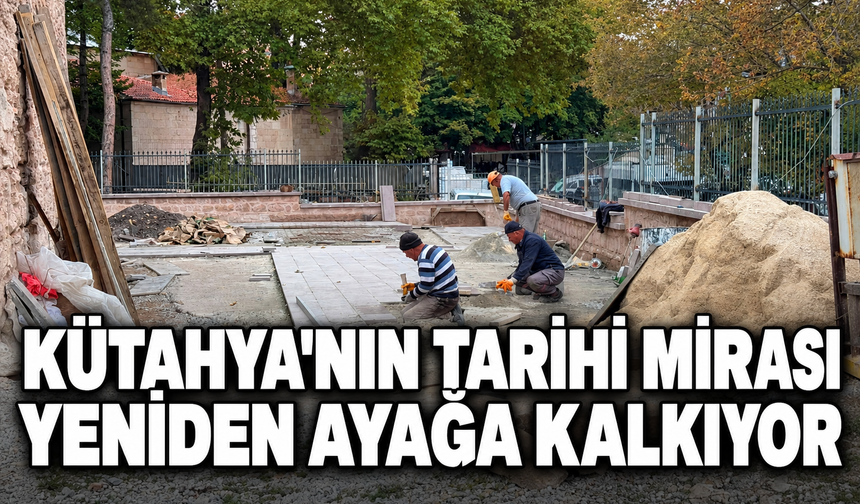 Kütahya'nın kültürel mirası yeniden ayağa kalkıyor