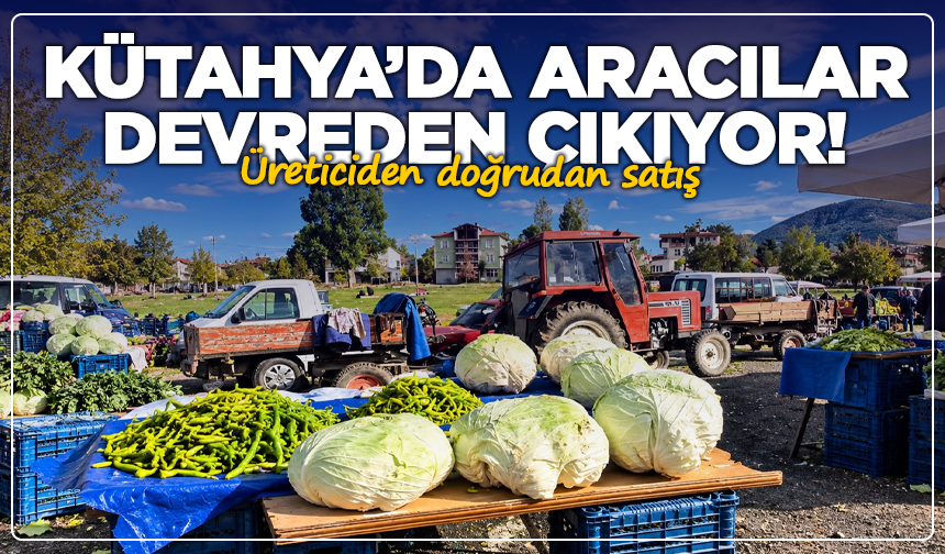 Kütahya’da aracılar devreden çıkıyor! Üreticiden doğrudan satış