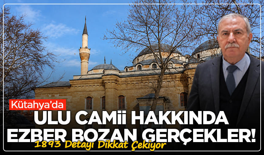 Kütahya Ulu Camii Hakkında Ezber Bozan Gerçekler! 1893 Detayı Dikkat Çekiyor