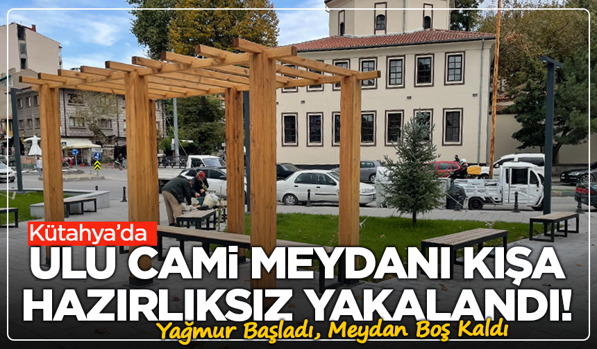 Kütahya'da Ulu Cami Meydanı kışa hazırlıksız yakalandı! Yağmur başladı, meydan boş kaldı