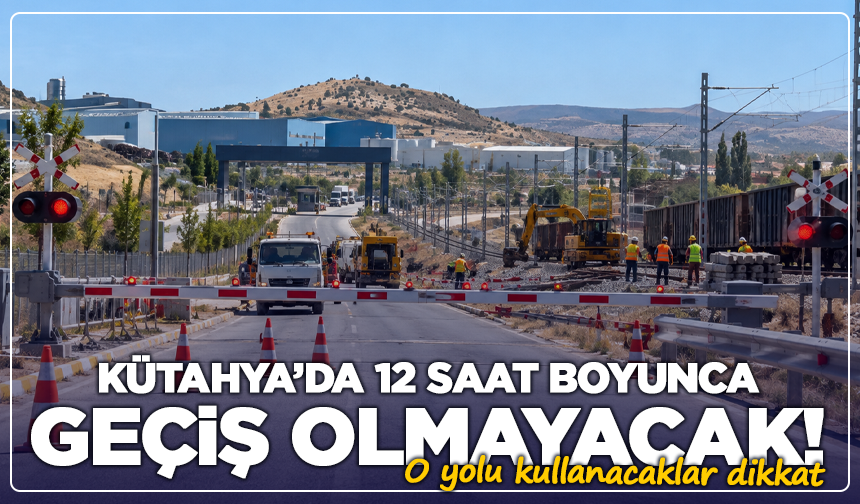 Kütahya’da 12 saat boyunca geçiş olmayacak! O yolu kullanacaklar dikkat