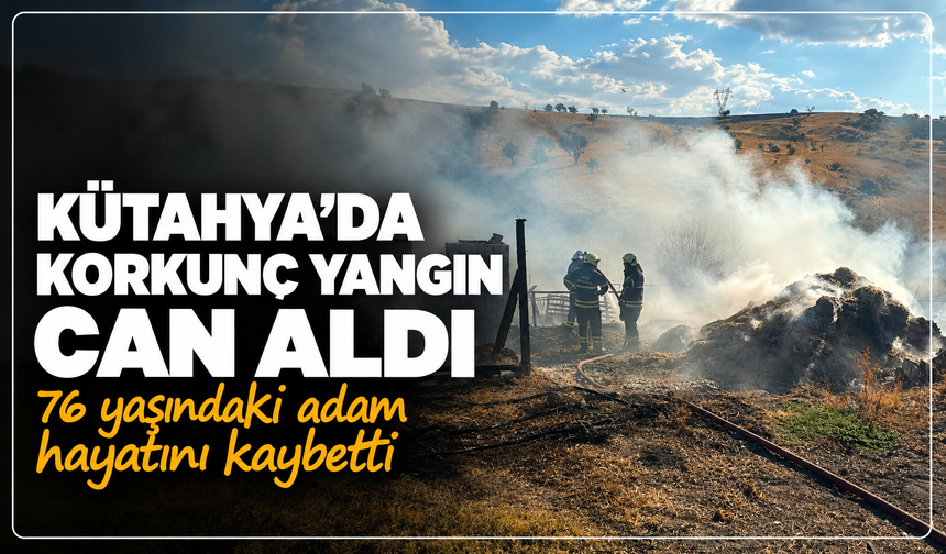 Kütahya'da korkunç yangını can aldı: 76 yaşındaki yaşlı adam hayatını kaybetti