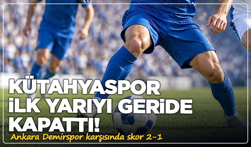Kütahyaspor ilk yarıyı geride kapattı! Ankara Demirspor karşısında skor 2-1
