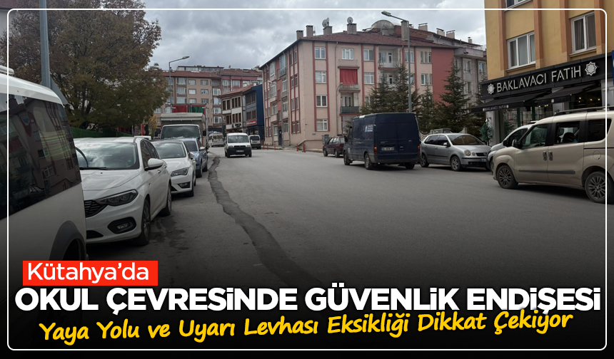 Kütahya’da Okul Çevresinde Güvenlik Endişesi: Yaya Yolu ve Uyarı Levhası Eksikliği Dikkat Çekiyor
