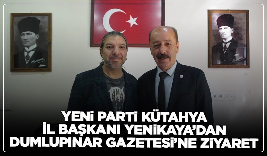 Yeni Parti Kütahya İl Başkanı Yenikaya’dan Dumlupınar Gazetesi’ne ziyaret