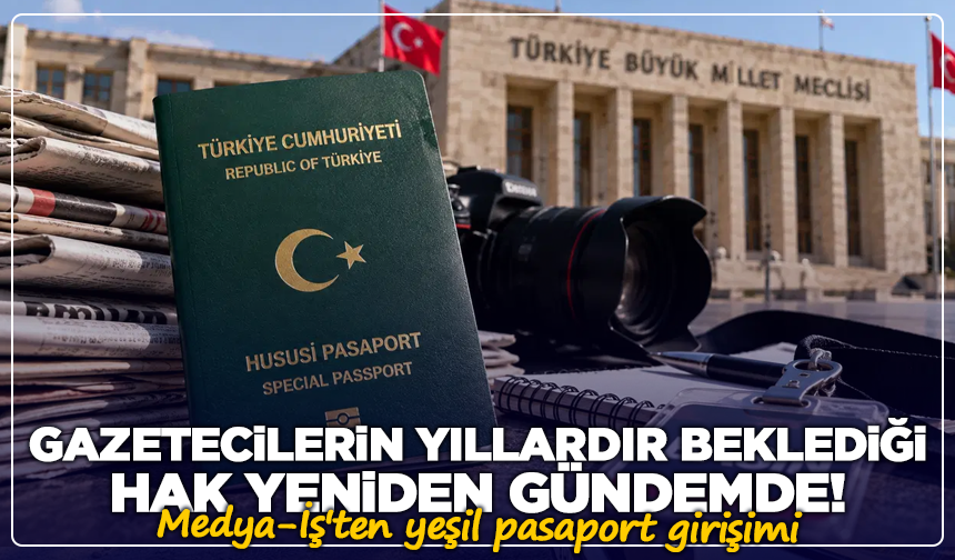 Gazetecilerin yıllardır beklediği hak yeniden gündemde! Medya-İş'ten yeşil pasaport girişimi