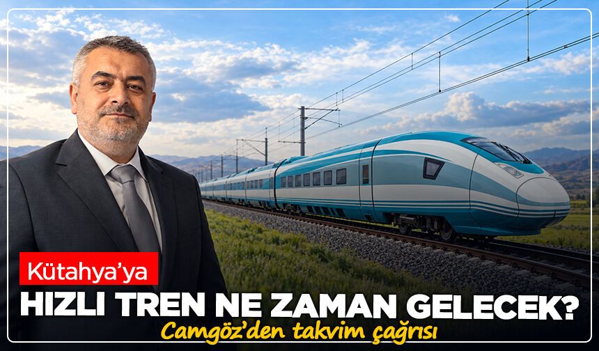 Kütahya’ya hızlı tren ne zaman gelecek? Camgöz’den takvim çağrısı