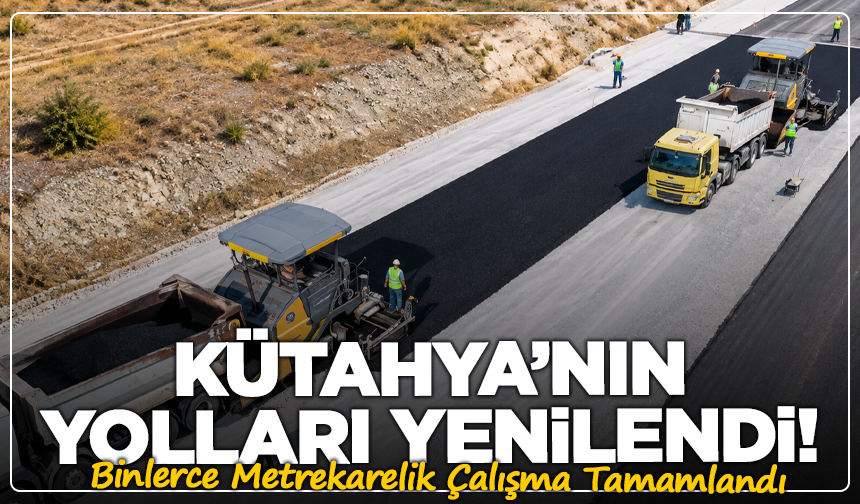 Kütahya'nın Yolları Yenilendi! Binlerce Metrekarelik Çalışma Tamamlandı